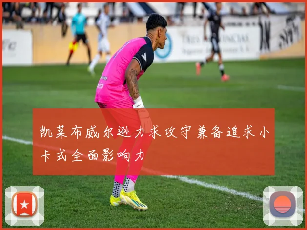 凯莱布威尔逊力求攻守兼备追求小卡式全面影响力